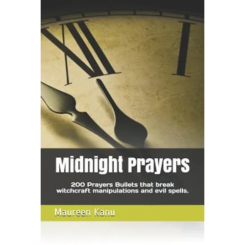 Midnight Prayers: 200 Prayers Bullets That Break Witchcraft Manipulations and Evil Spells. - Paperback