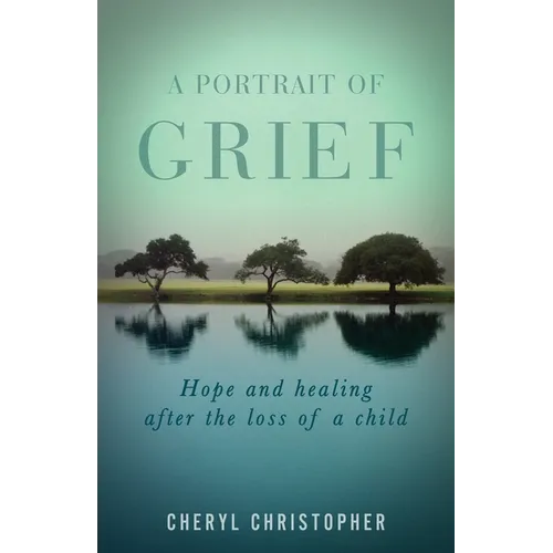 A Portrait of Grief: Hope and healing after the loss of a child - Paperback