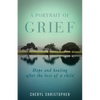 A Portrait of Grief: Hope and healing after the loss of a child - Paperback