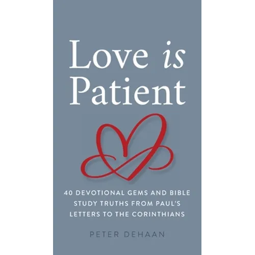 Love Is Patient: 40 Devotional Gems and Bible Study Truths from Paul's Letters to the Corinthians - Hardcover