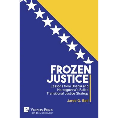 Frozen Justice: Lessons from Bosnia and Herzegovina's Failed Transitional Justice Strategy - Paperback