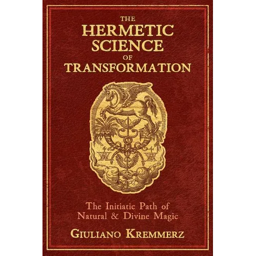 The Hermetic Science of Transformation: The Initiatic Path of Natural and Divine Magic - Hardcover
