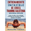ENTRENAMIENTO INCREIBLE De CROSS TRAINING CALISTENIA SEGUNDA EDICION: ALCANZA TUS SUEnOS Y METAS ENTRENANDO EN CUALQUIER SITIO CON INCREIBLES RUTINAS - Paperback