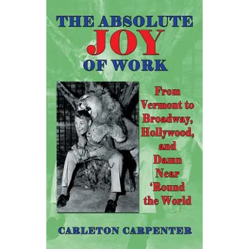 The Absolute Joy of Work: From Vermont to Broadway, Hollywood, and Damn Near 'Round the World (hardback) - Hardcover