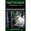 How to Grow Marijuana: Easy Steps to Grow Cannabis Indoors for Beginners - Paperback