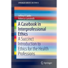 A Casebook in Interprofessional Ethics: A Succinct Introduction to Ethics for the Health Professions - Paperback