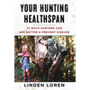 Your Hunting Healthspan: 73 Ways Hunters Can Age Better & Prevent Disease - Hardcover