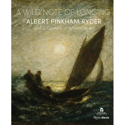 A Wild Note of Longing: Albert Pinkham Ryder and a Century of American Art - Hardcover
