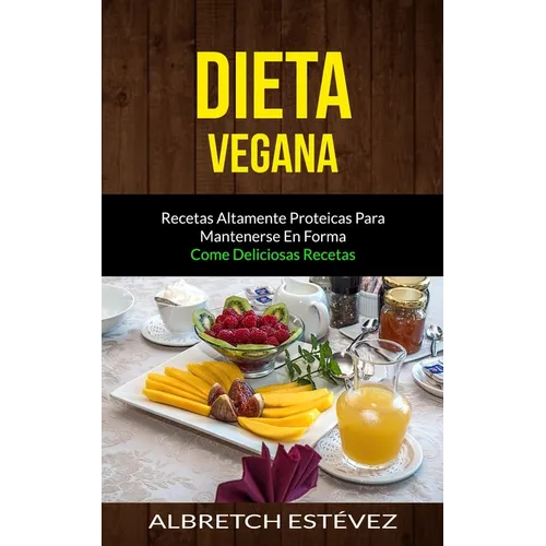 Dieta Vegana: Recetas altamente proteicas para mantenerse en forma (Come deliciosas recetas) - Paperback