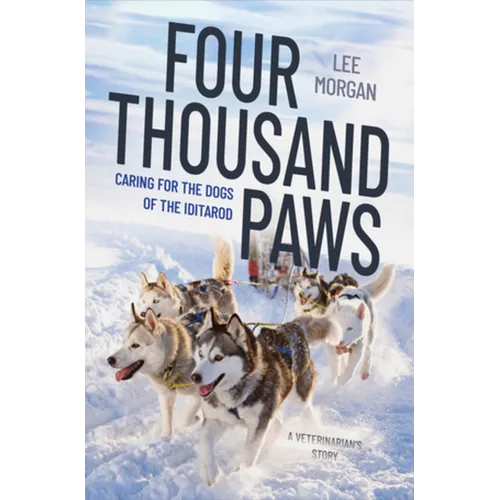 Four Thousand Paws: Caring for the Dogs of the Iditarod: A Veterinarian's Story - Hardcover