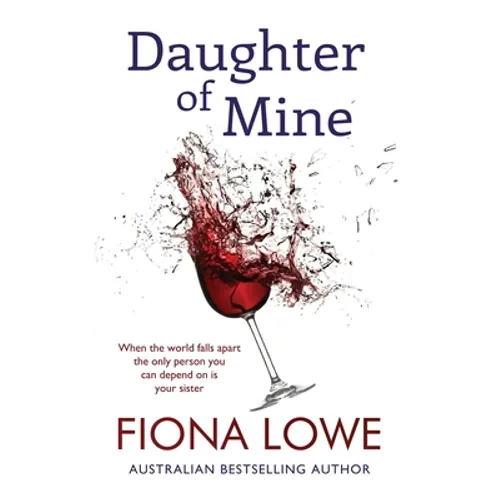 Daughter of Mine: When your world falls apart, the only person you can depend on is your sister. - Paperback