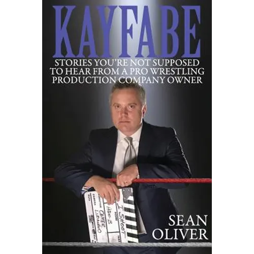 Kayfabe: Stories You're Not Supposed to Hear from a Pro Wrestling Production Company Owner - Paperback