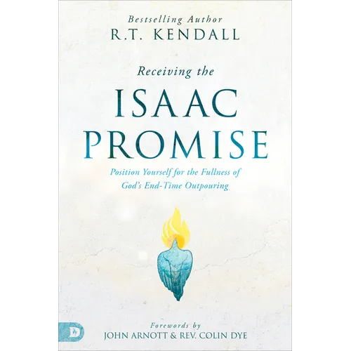 Receiving the Isaac Promise: Position Yourself for the Fullness of God's End-Time Outpouring - Paperback