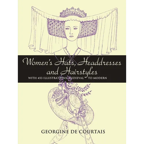 Women's Hats, Headdresses and Hairstyles: With 453 Illustrations, Medieval to Modern - Paperback