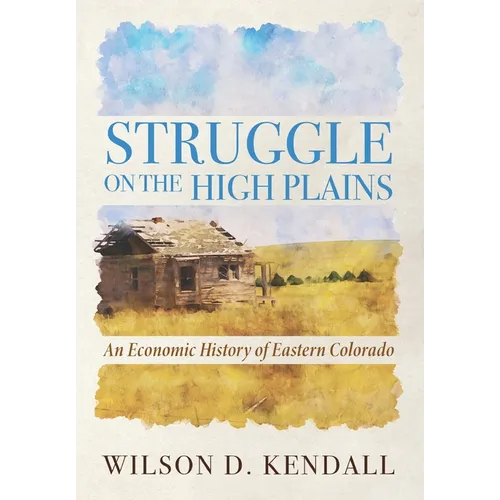 Struggle On the High Plains: An Economic History of Eastern Colorado - Paperback