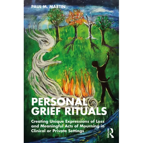 Personal Grief Rituals: Creating Unique Expressions of Loss and Meaningful Acts of Mourning in Clinical or Private Settings - Paperback
