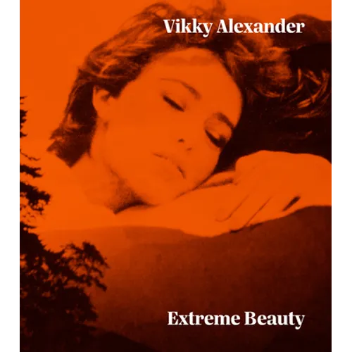 Vikky Alexander: Extreme Beauty - Hardcover