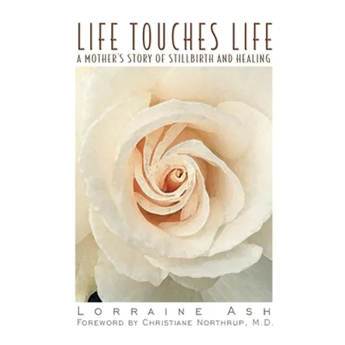 Life Touches Life: A Mother's Story of Stillbirth and Healing - Paperback