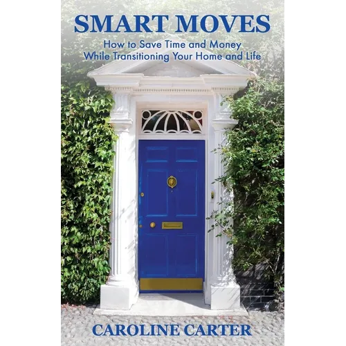 Smart Moves: How to Save Time and Money While Transitioning Your Home and Life - Paperback