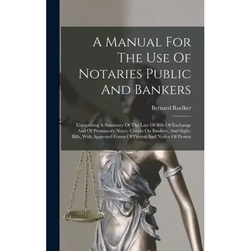A Manual For The Use Of Notaries Public And Bankers: Comprising A Summary Of The Law Of Bills Of Exchange And Of Promissory Notes, Checks On Bankers, - Hardcover