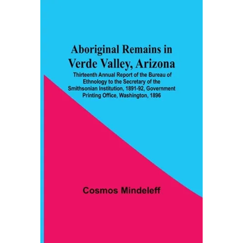 Aboriginal Remains In Verde Valley, Arizona; Thirteenth Annual Report Of The Bureau Of Ethnology To The Secretary Of The Smithsonian Institution, 1891 - Paperback