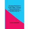 Aboriginal Remains In Verde Valley, Arizona; Thirteenth Annual Report Of The Bureau Of Ethnology To The Secretary Of The Smithsonian Institution, 1891 - Paperback
