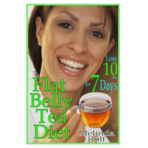 Flat Belly Tea Diet: Lose 10lbs of Fat in a Week with this Revolutionary New Plan - Paperback