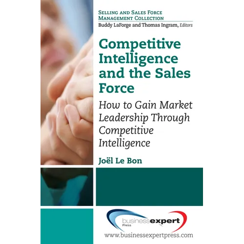 Competitive Intelligence and the Sales Force: How to Gain Market Leadership Through Competitive Intelligence - Paperback