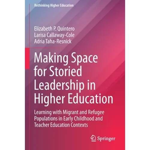Making Space for Storied Leadership in Higher Education: Learning with Migrant and Refugee Populations in Early Childhood and Teacher Education Contex - Paperback