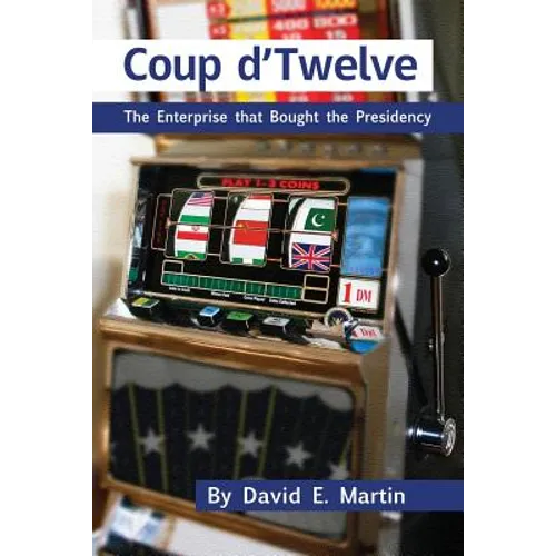 Coup D'Twelve: The Enterprise That Bought the Presidency - Paperback