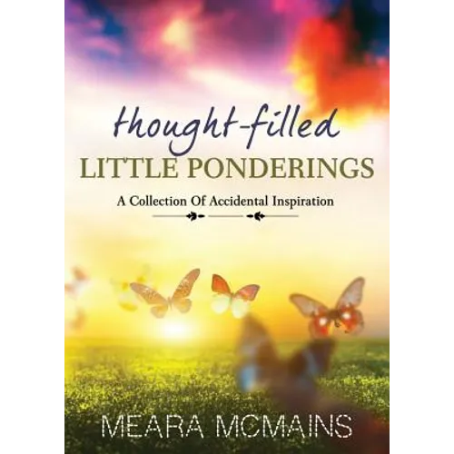 Thought-Filled Little Ponderings: A Collection Of Accidental Inspiration - Paperback
