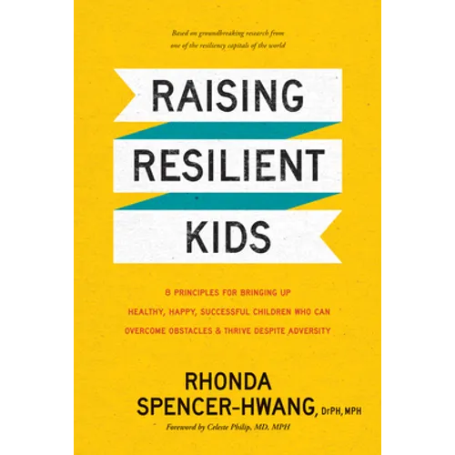 Raising Resilient Kids: 8 Principles for Bringing Up Healthy, Happy, Successful Children Who Can Overcome Obstacles and Thrive Despite Adversity - Hardcover