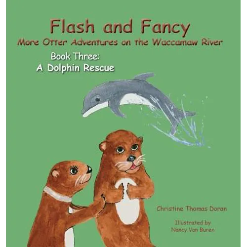 Flash and Fancy More Otter Adventures on the Waccamaw River Book Three: A Dolphin Rescue - Hardcover