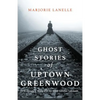 Ghost Stories of Uptown Greenwood: The History & Mystery of the South Carolina Lakelands - Paperback