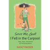 Save Me, God! I Fell in the Carpool: Help, Hope, and Humor for Drowning Moms - Paperback