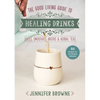 Good Living Guide to Healing Drinks: Juices, Smoothies, Broths & Herbal Teas - Hardcover