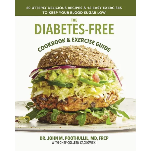 The Diabetes-Free Cookbook & Exercise Guide: 80 Utterly Delicious Recipes & 12 Easy Exercises to Keep Your Blood Sugar Low - Hardcover