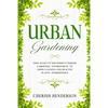 Urban Gardening: How To Set Up The Perfect Indoor Gardening Environment To Grow Luscious and Healthy Plants - Hydroponics - Paperback
