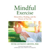Mindful Exercise: Metarobics, Healing, and the Power of Tai Chi: A Revolutionary New Understanding of Why Mindful Healing Works - Paperback
