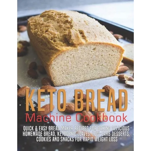 Keto Bread machine Cookbook: Quick & Easy Bread Maker Recipes for Baking Delicious Homemade Bread, Ketogenic Loaves, Low-Carb Desserts, Cookies and - Paperback