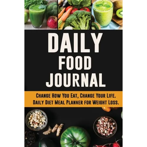 Daily Food Journal: Change How You Eat, Change Your Life Daily Diet Meal Planner for Weight Loss 12 Week Food Tracker with Motivational Quotes - Paperback