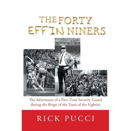 The Forty Effin Niners: The Adventures of a Part-Time Security Guard During the Reign of the Team of the Eighties - Paperback