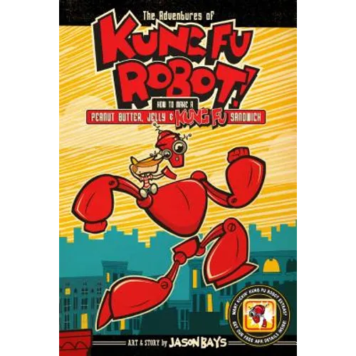 The Adventures of Kung Fu Robot: How to Make a Peanut Butter, Jelly, and Kung Fu Sandwich - Paperback