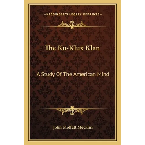 The Ku-Klux Klan: A Study Of The American Mind - Paperback