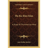 The Ku-Klux Klan: A Study Of The American Mind - Paperback