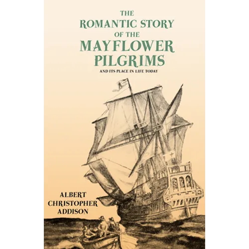 The Romantic Story of the Mayflower Pilgrims - And Its Place in Life Today: With Introductory Poems by Henry Wadsworth Longfellow and John Greenleaf W - Paperback