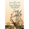 The Romantic Story of the Mayflower Pilgrims - And Its Place in Life Today: With Introductory Poems by Henry Wadsworth Longfellow and John Greenleaf W - Paperback