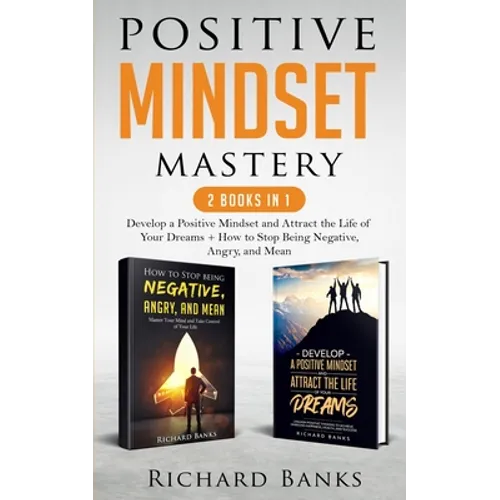 Positive Mindset Mastery 2 Books in 1: Develop a Positive Mindset and Attract the Life of Your Dreams + How to Stop Being Negative, Angry, and Mean - Paperback