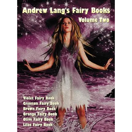 Andrew Lang's Fairy Books in Two Volumes, Volume 2, (Illustrated and Unabridged): Violet Fairy Book, Crimson Fairy Book, Brown Fairy Book, Orange Fair - Hardcover