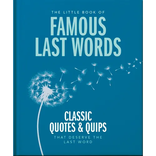 The Little Book of Famous Last Words: Classic Quotes and Quips That Deserve the Last Word - Hardcover